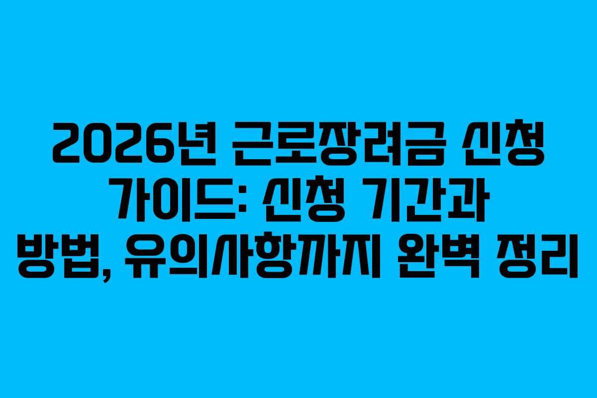 2026년 근로장려금 신청 가이드: 신청 기간과 방법, 유의사항까지 완벽 정리
