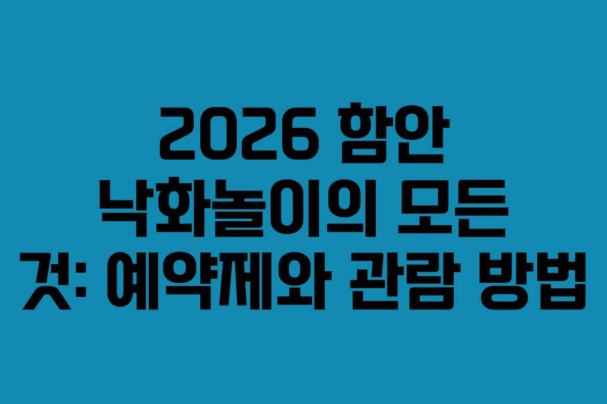 2026 함안 낙화놀이의 모든 것: 예약제와 관람 방법