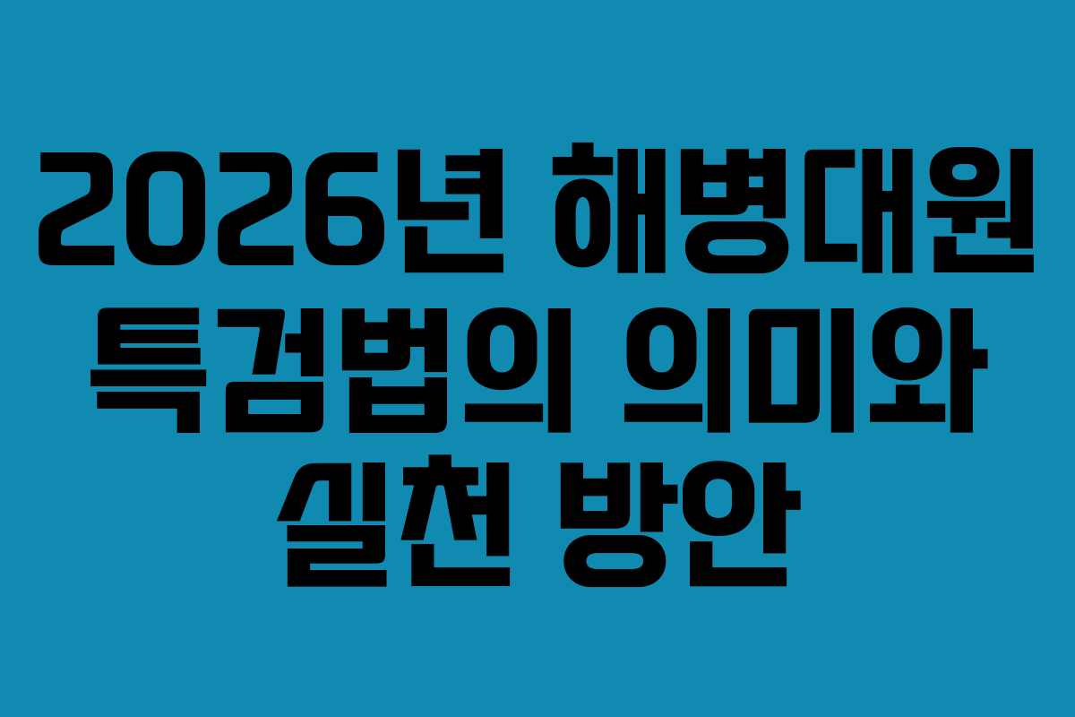 2026년 해병대원 특검법의 의미와 실천 방안