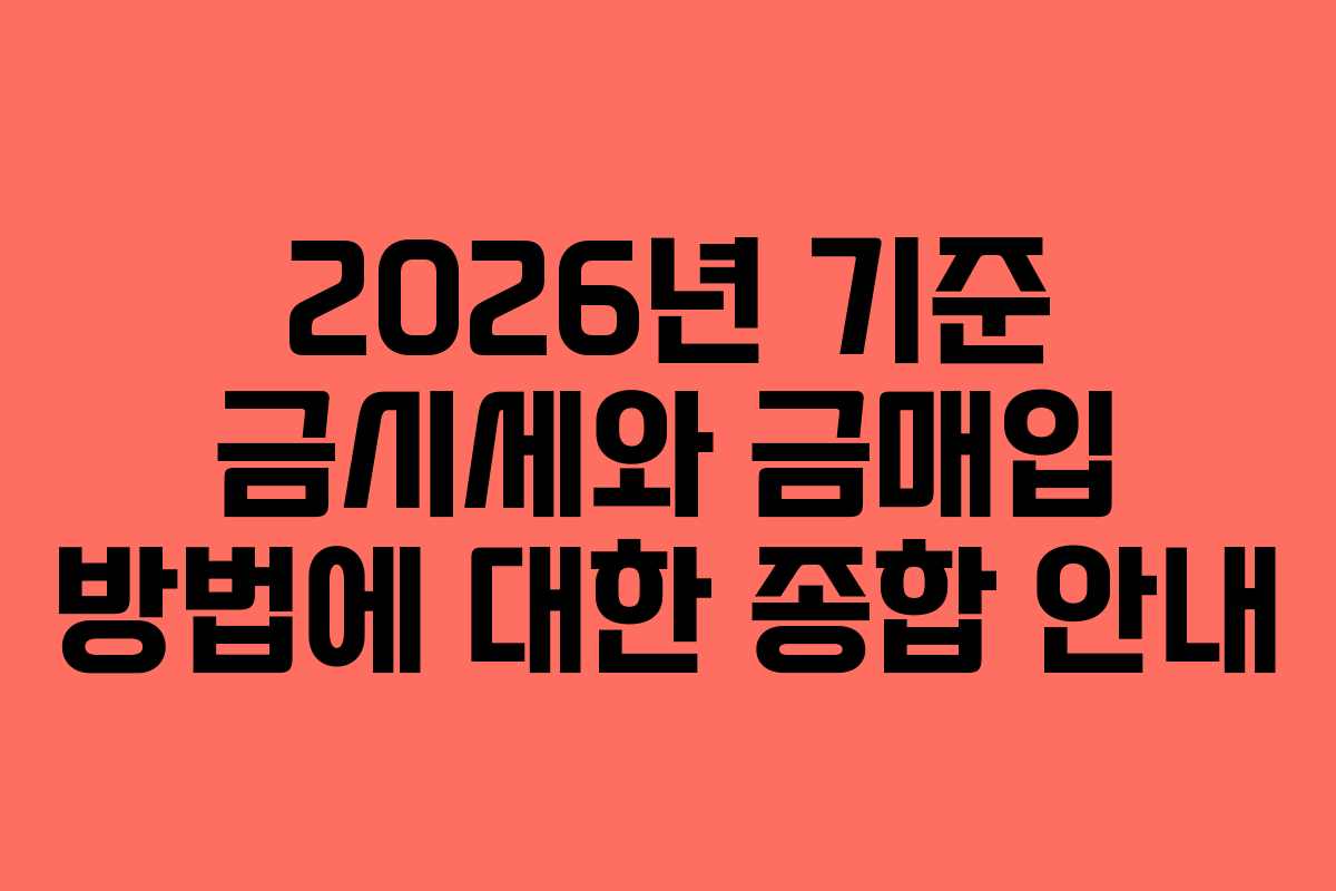 2026년 기준 금시세와 금매입 방법에 대한 종합 안내