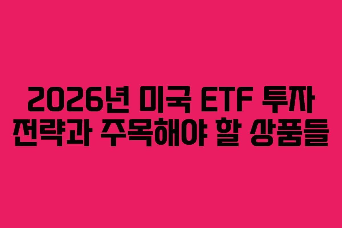 2026년 미국 ETF 투자 전략과 주목해야 할 상품들