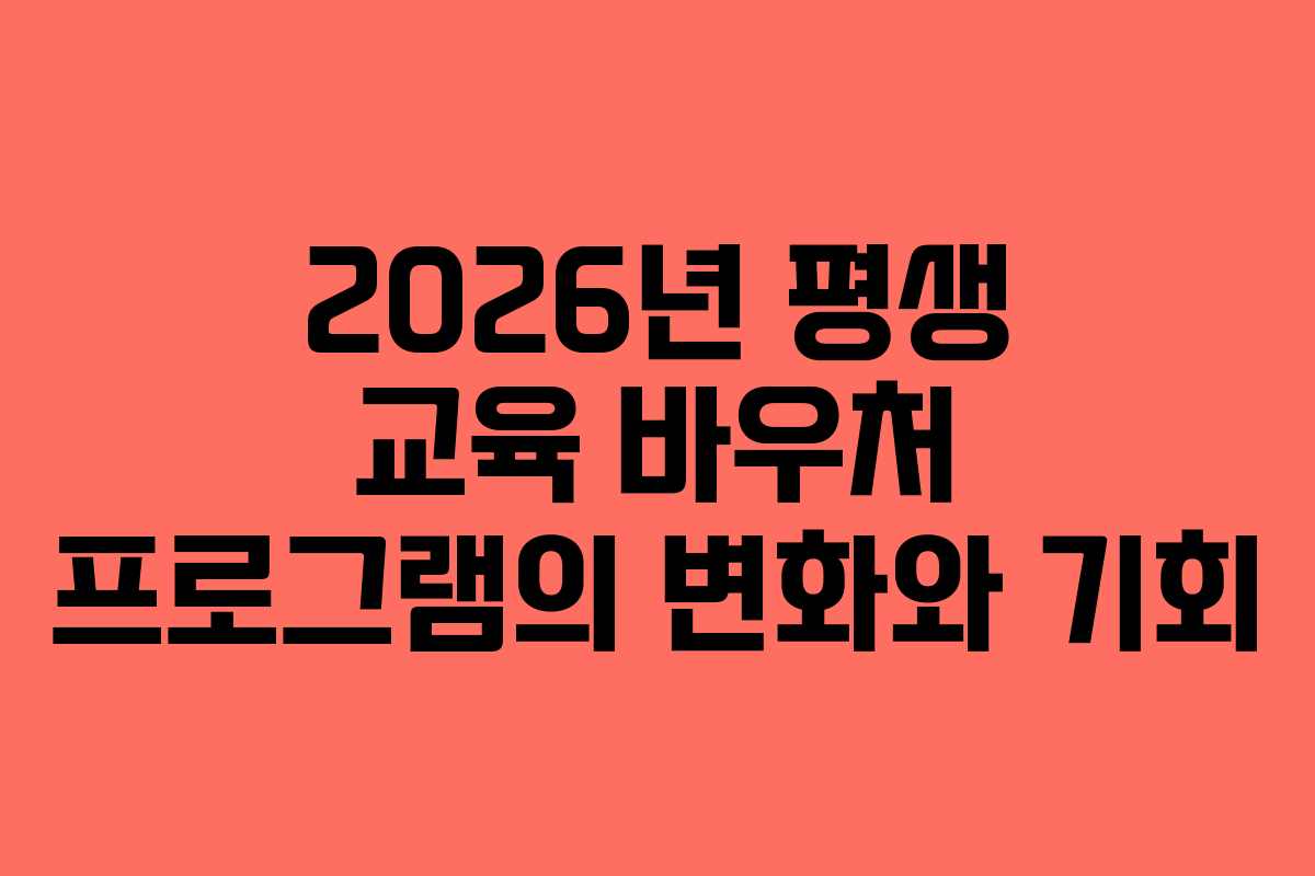 2026년 평생 교육 바우처 프로그램의 변화와 기회