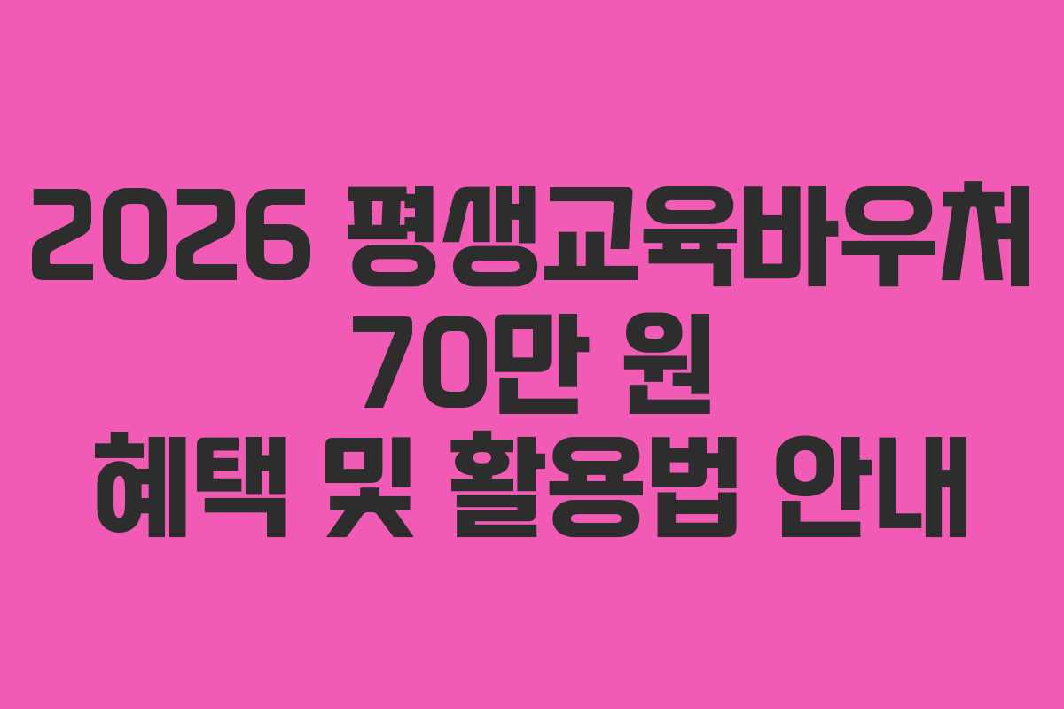 2026 평생교육바우처 70만 원 혜택 및 활용법 안내