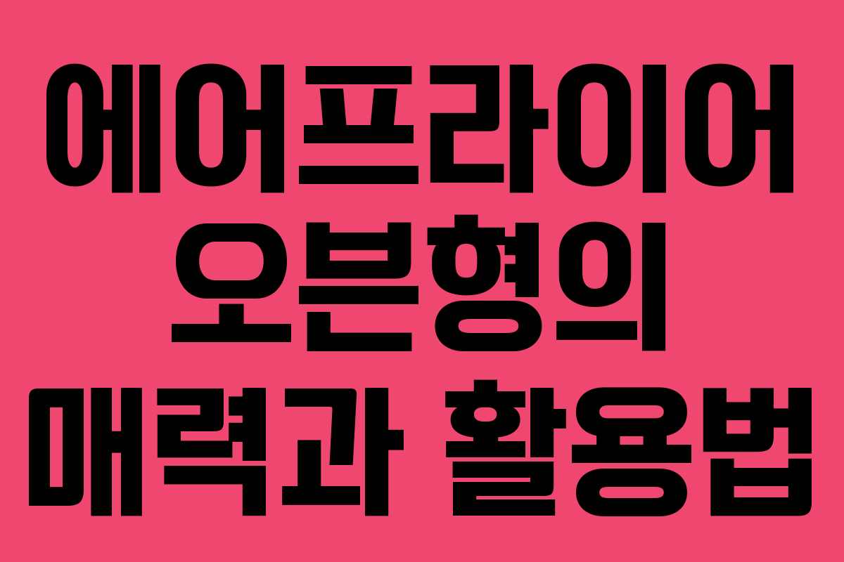 에어프라이어 오븐형의 매력과 활용법