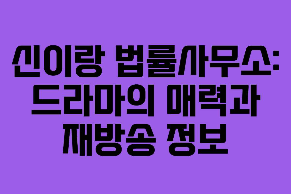 신이랑 법률사무소: 드라마의 매력과 재방송 정보