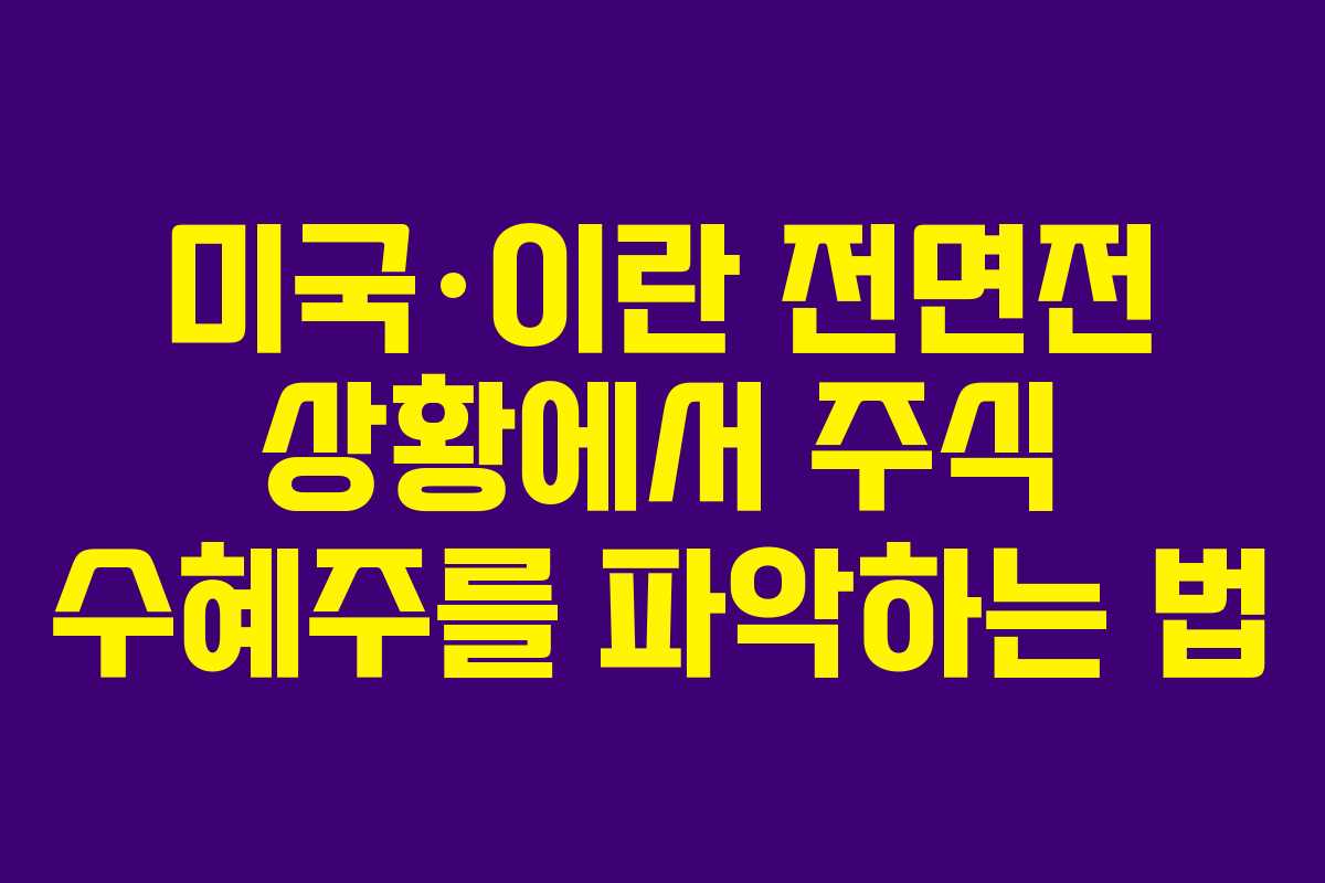 미국·이란 전면전 상황에서 주식 수혜주를 파악하는 법
