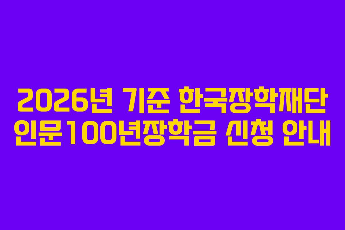 2026년 기준 한국장학재단 인문100년장학금 신청 안내