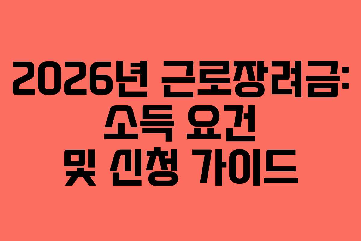 2026년 근로장려금: 소득 요건 및 신청 가이드