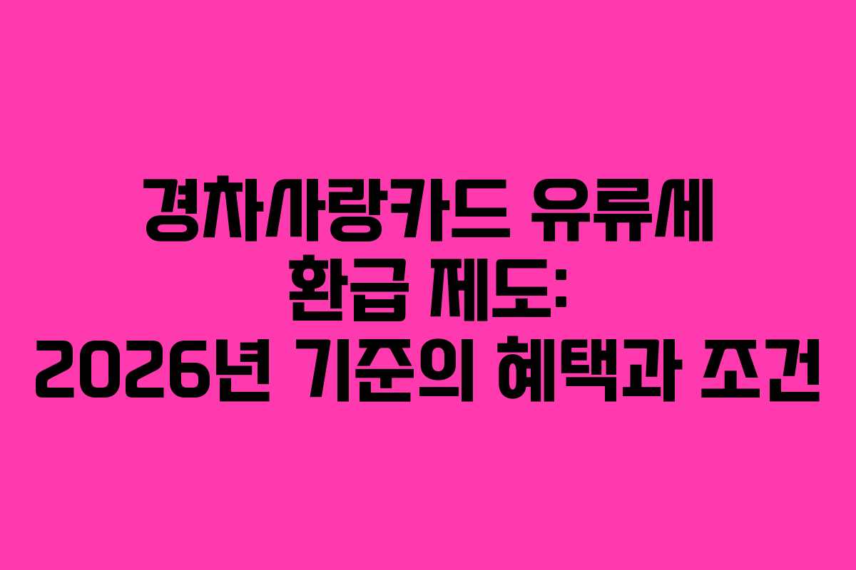 경차사랑카드 유류세 환급 제도: 2026년 기준의 혜택과 조건