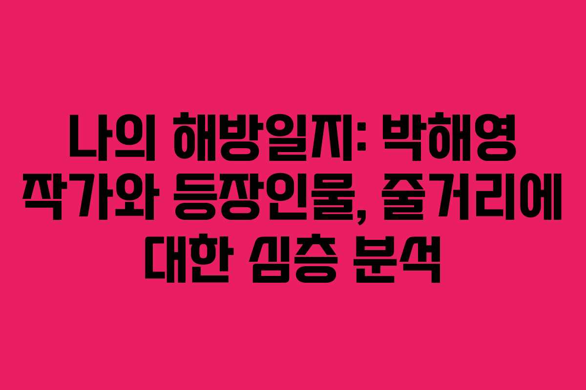 나의 해방일지: 박해영 작가와 등장인물, 줄거리에 대한 심층 분석
