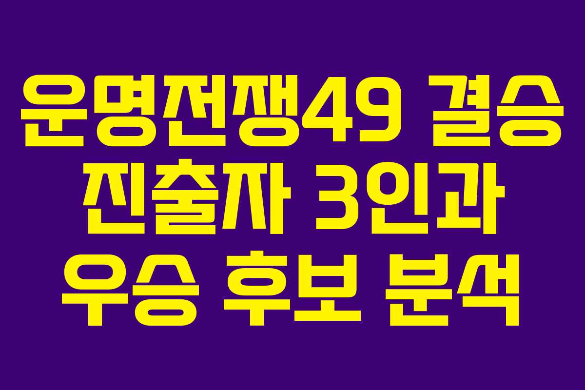 운명전쟁49 결승 진출자 3인과 우승 후보 분석