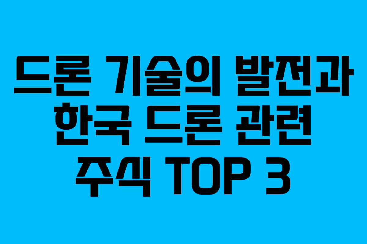 드론 기술의 발전과 한국 드론 관련 주식 TOP 3