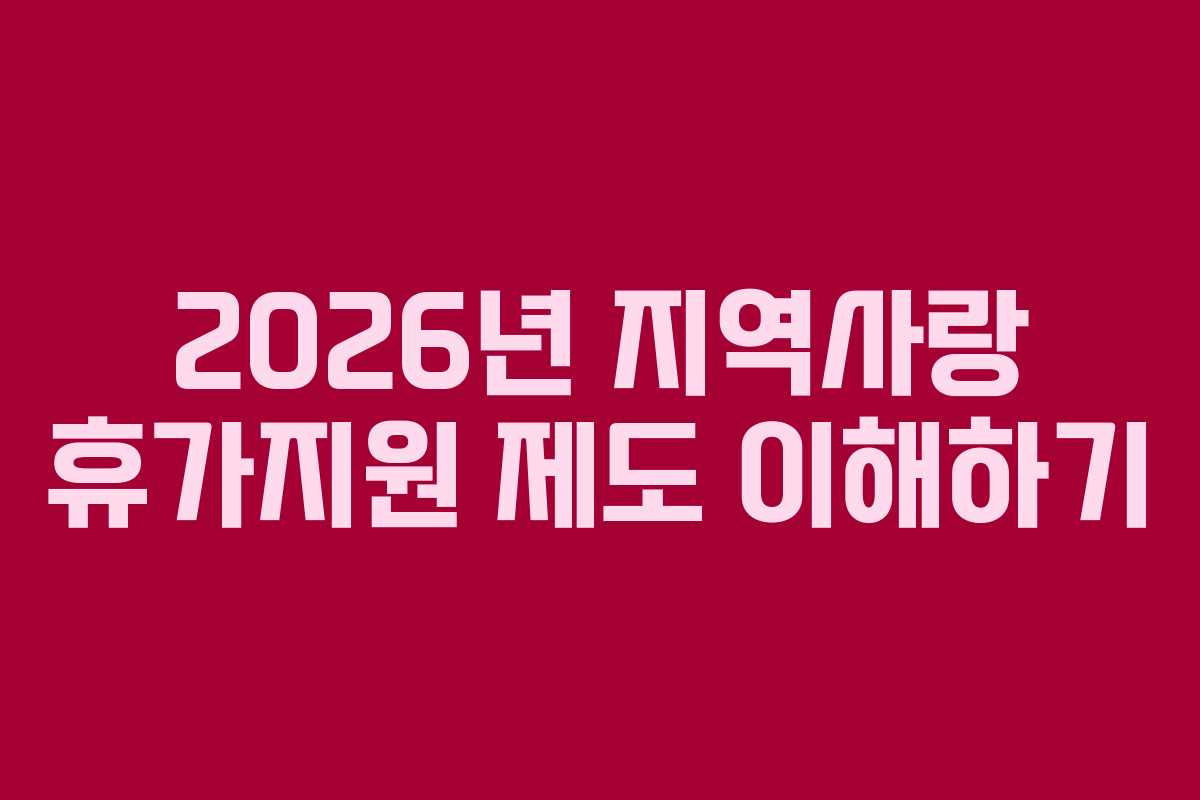 2026년 지역사랑 휴가지원 제도 이해하기