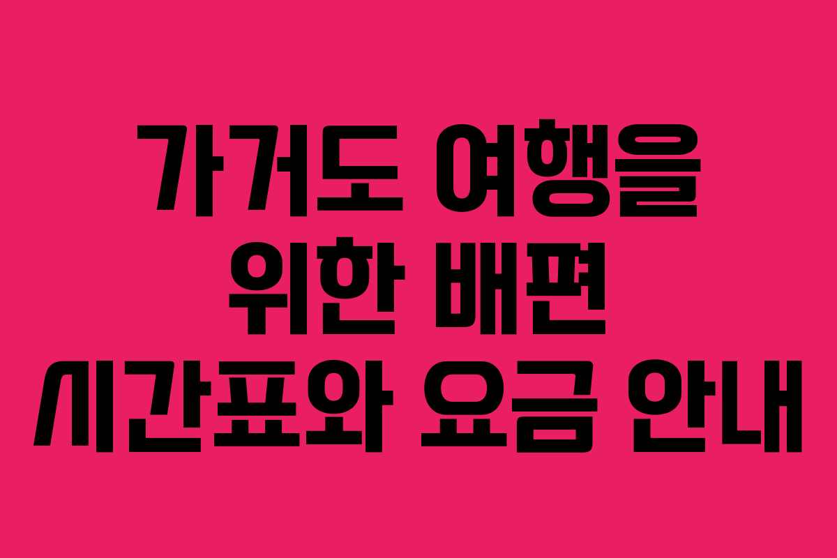 가거도 여행을 위한 배편 시간표와 요금 안내