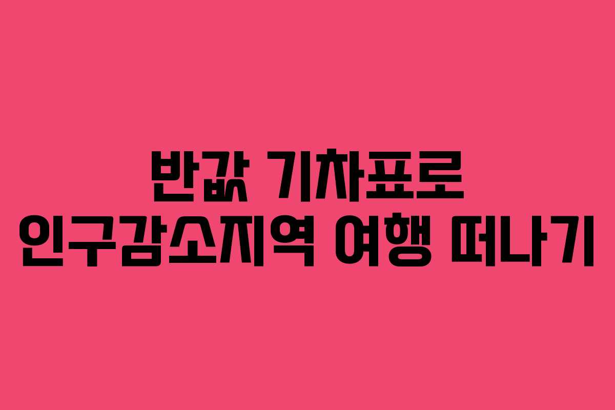 반값 기차표로 인구감소지역 여행 떠나기