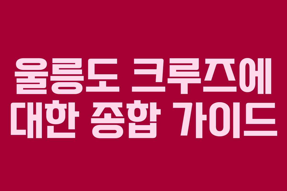 울릉도 크루즈에 대한 종합 가이드