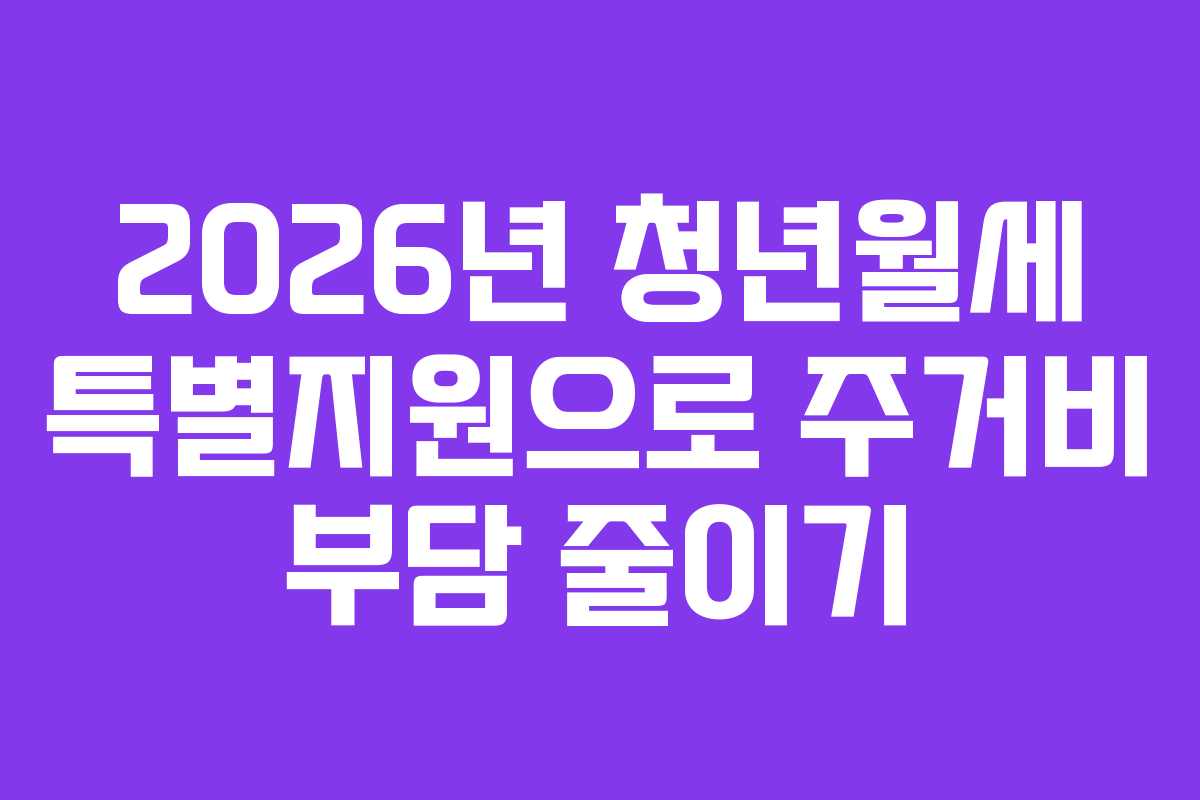 2026년 청년월세 특별지원으로 주거비 부담 줄이기