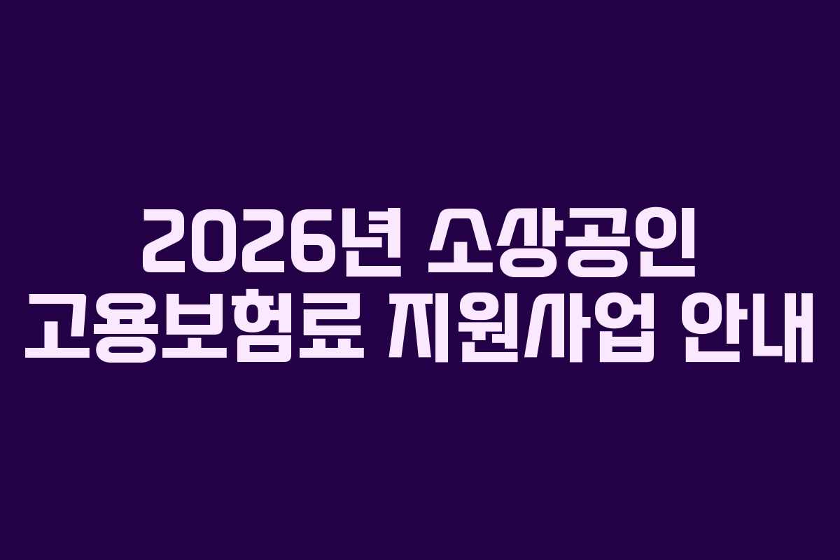 2026년 소상공인 고용보험료 지원사업 안내