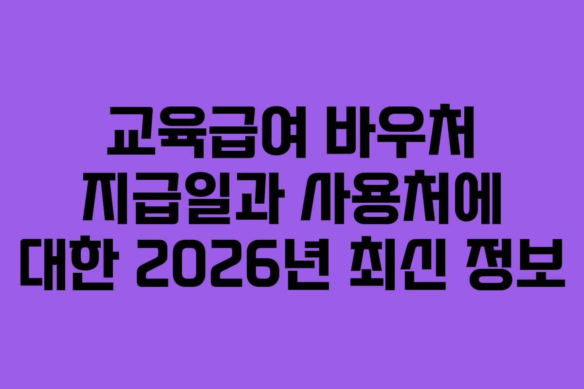 교육급여 바우처 지급일과 사용처에 대한 2026년 최신 정보