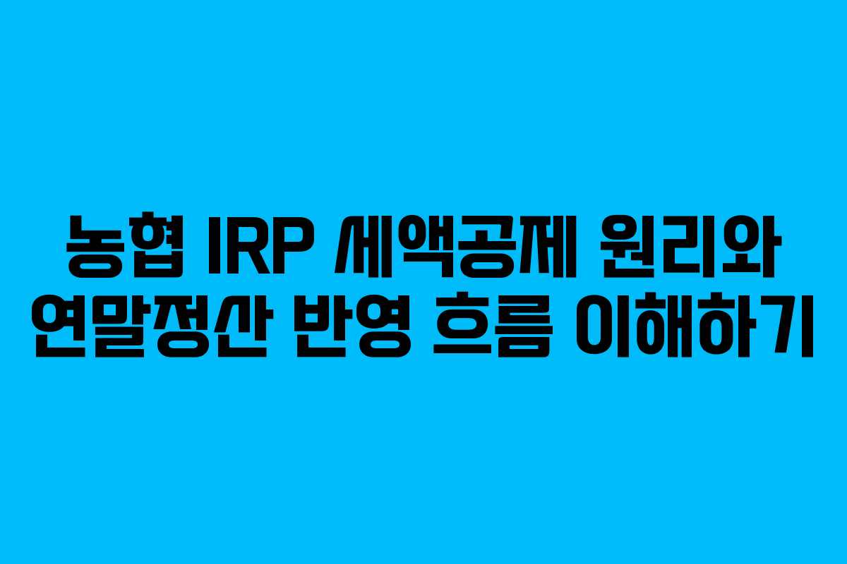 농협 IRP 세액공제 원리와 연말정산 반영 흐름 이해하기