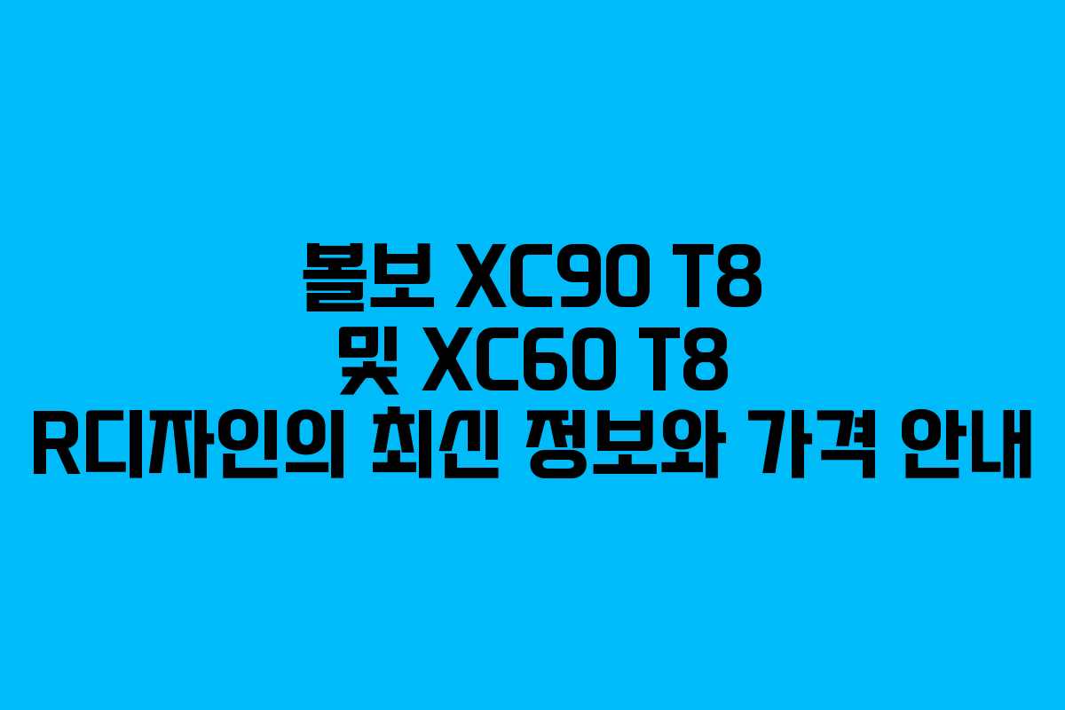 볼보 XC90 T8 및 XC60 T8 R디자인의 최신 정보와 가격 안내
