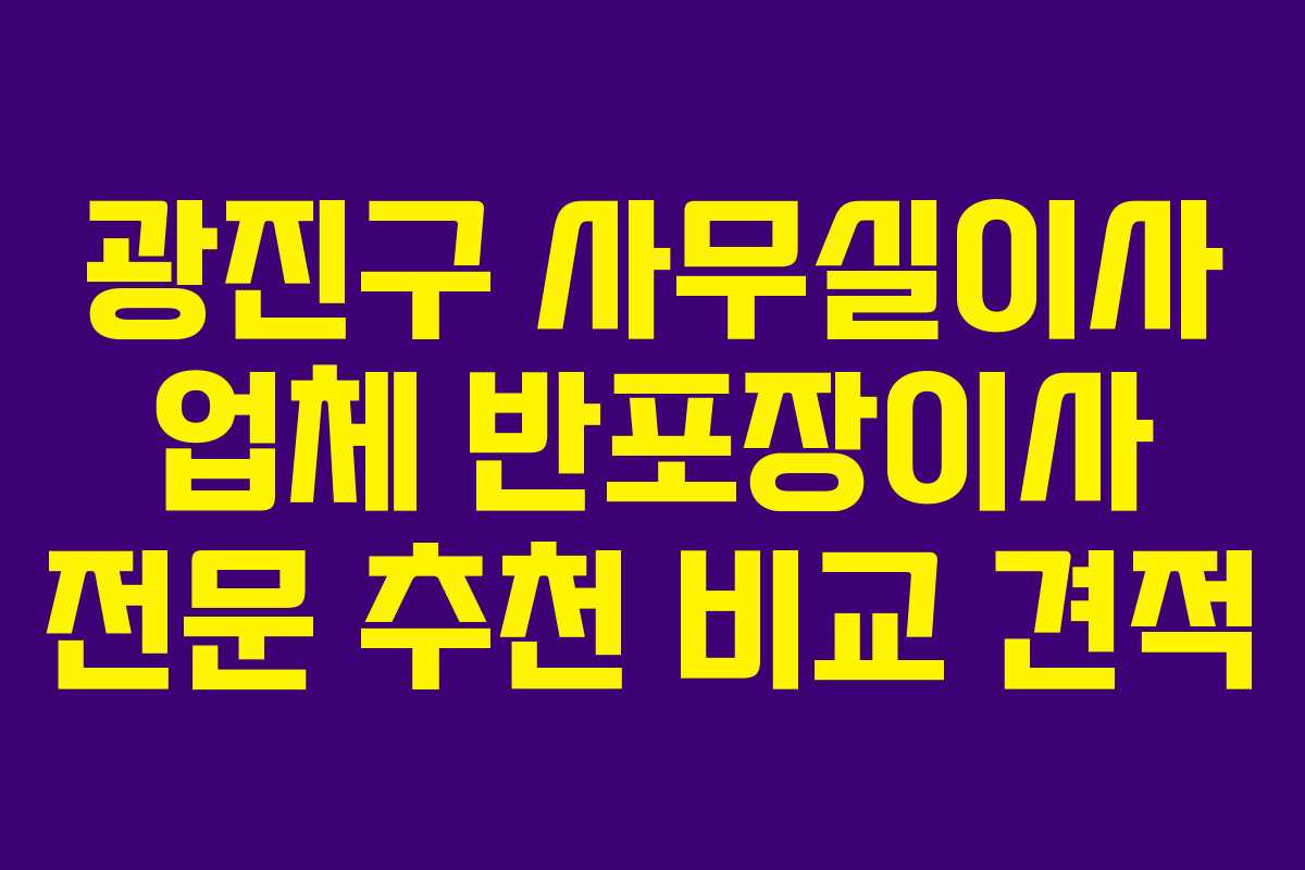 광진구 사무실이사 업체 반포장이사 전문 추천 비교 견적