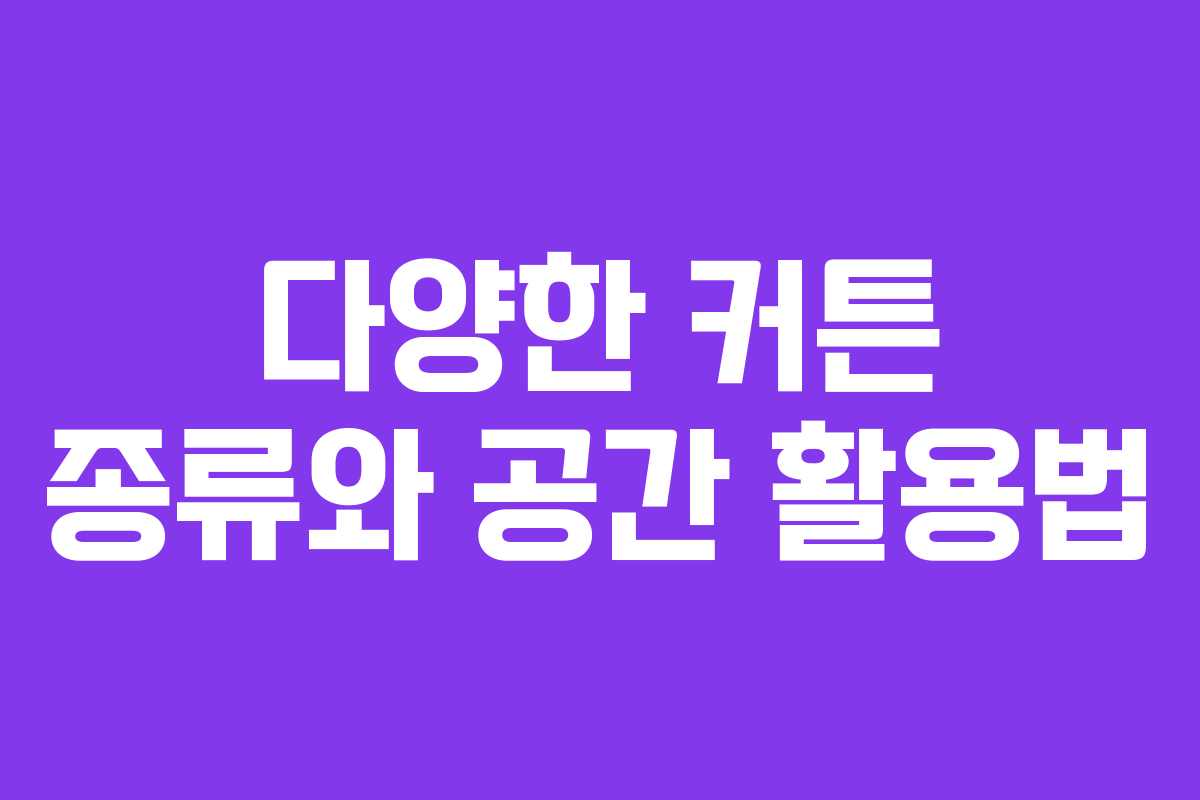 다양한 커튼 종류와 공간 활용법