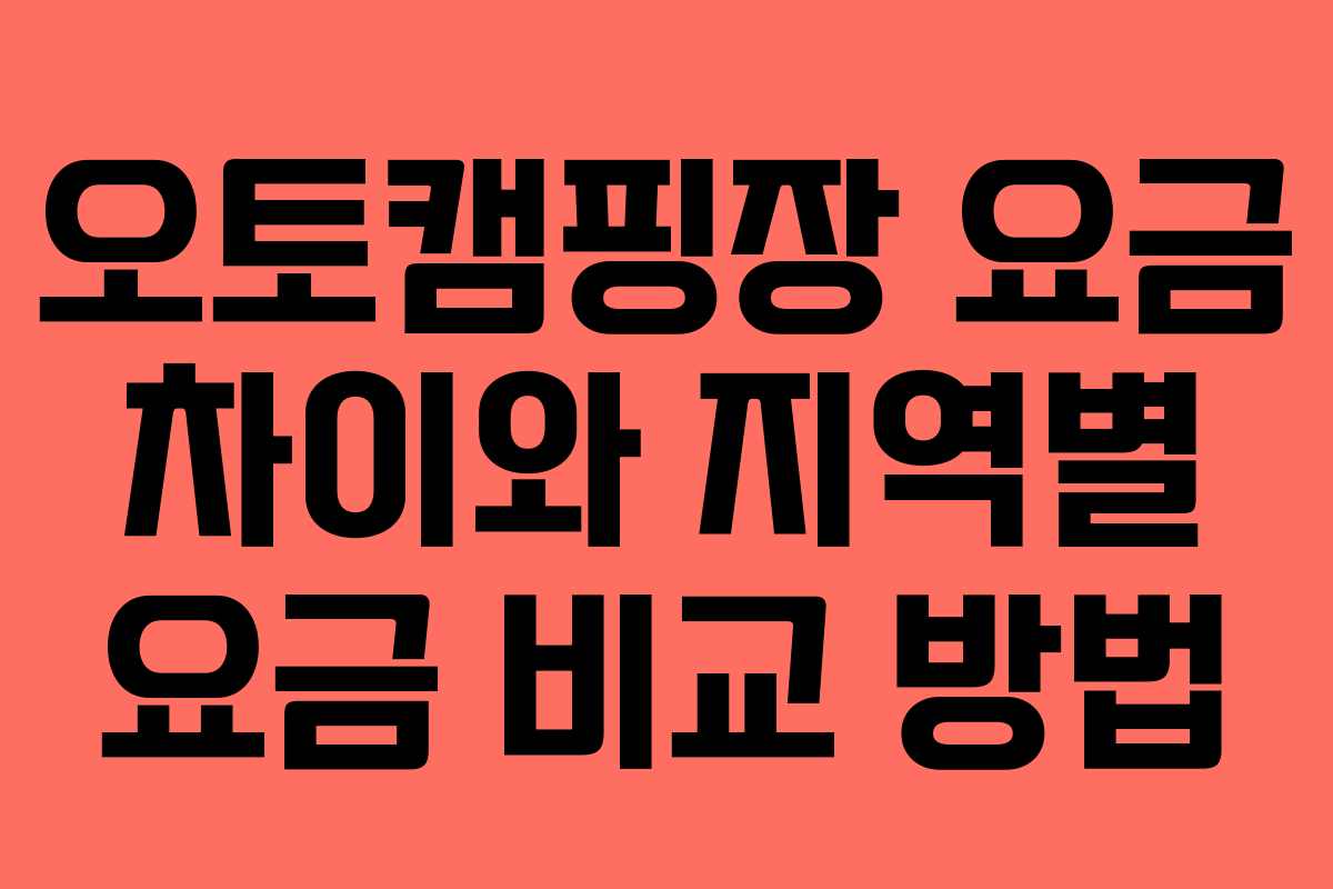 오토캠핑장 요금 차이와 지역별 요금 비교 방법