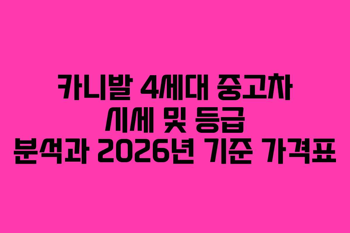 카니발 4세대 중고차 시세 및 등급 분석과 2026년 기준 가격표