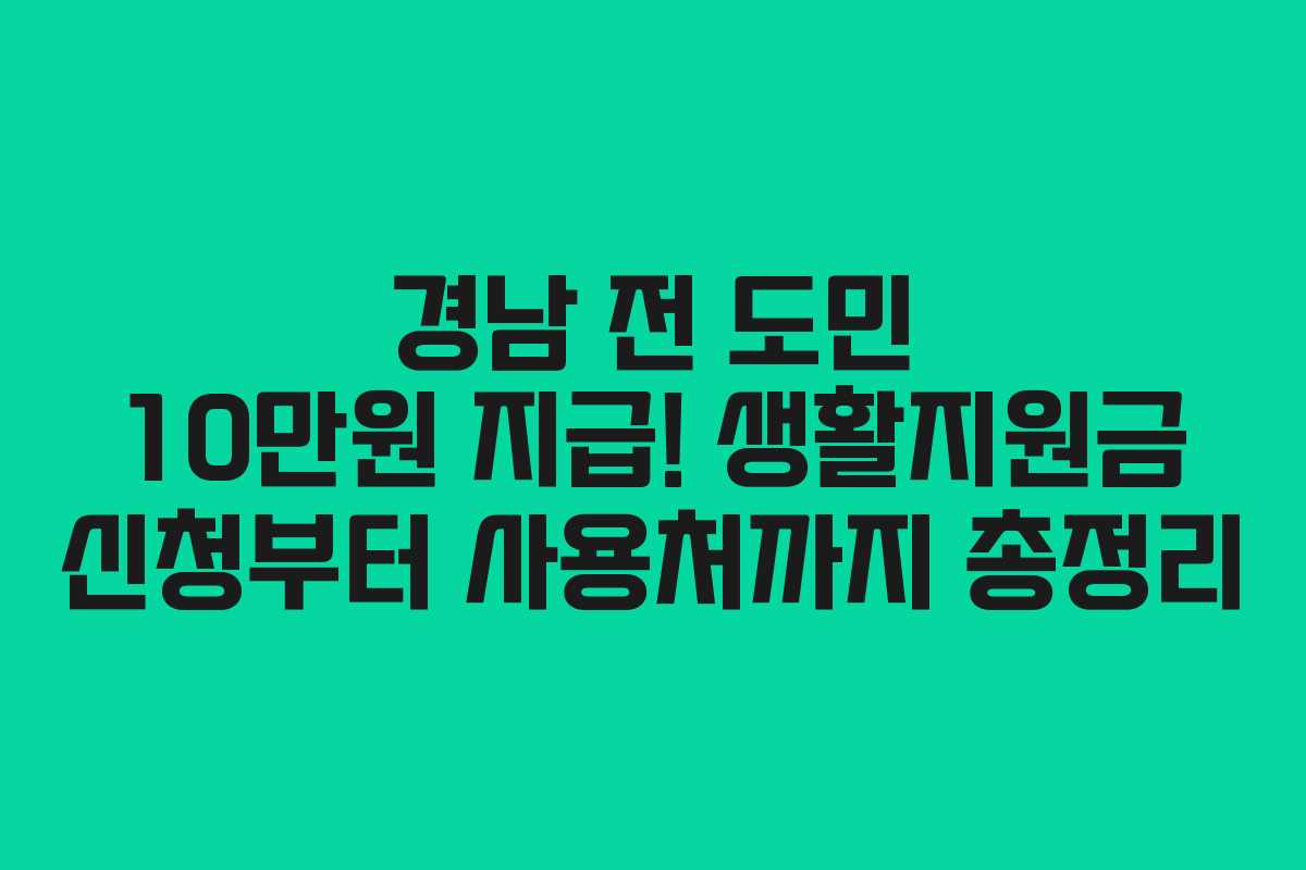 경남 전 도민 10만원 지급! 생활지원금 신청부터 사용처까지 총정리
