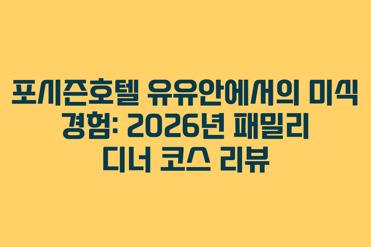 포시즌호텔 유유안에서의 미식 경험: 2026년 패밀리 디너 코스 리뷰