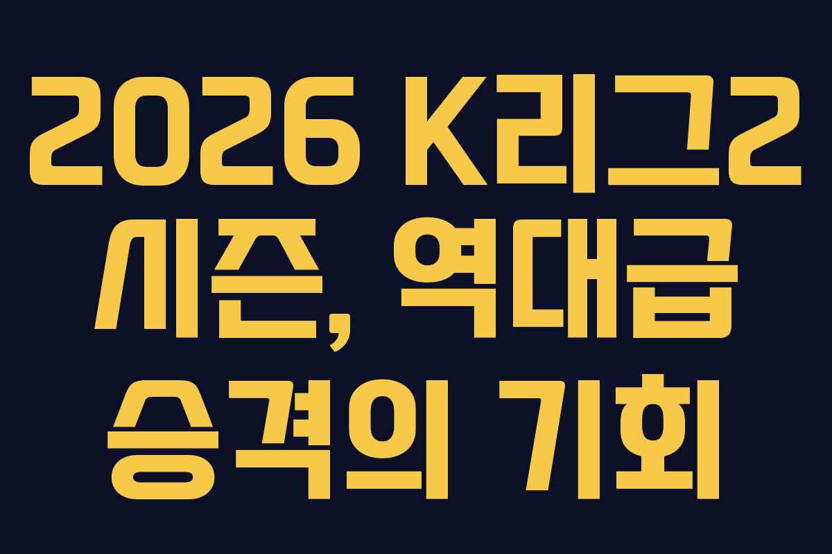 2026 K리그2 시즌, 역대급 승격의 기회