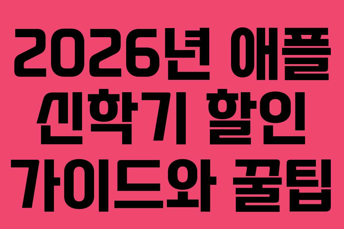 2026년 애플 신학기 할인 가이드와 꿀팁