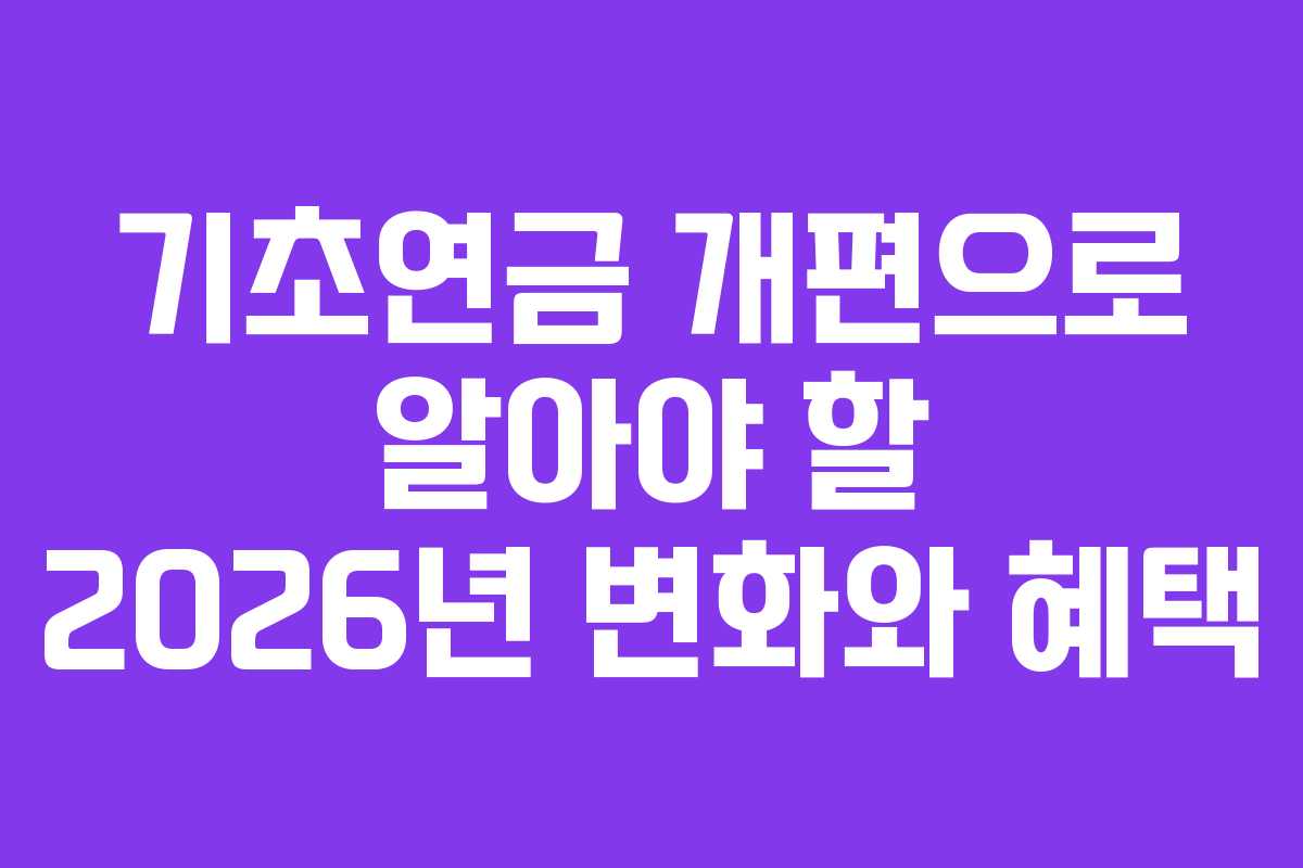 기초연금 개편으로 알아야 할 2026년 변화와 혜택