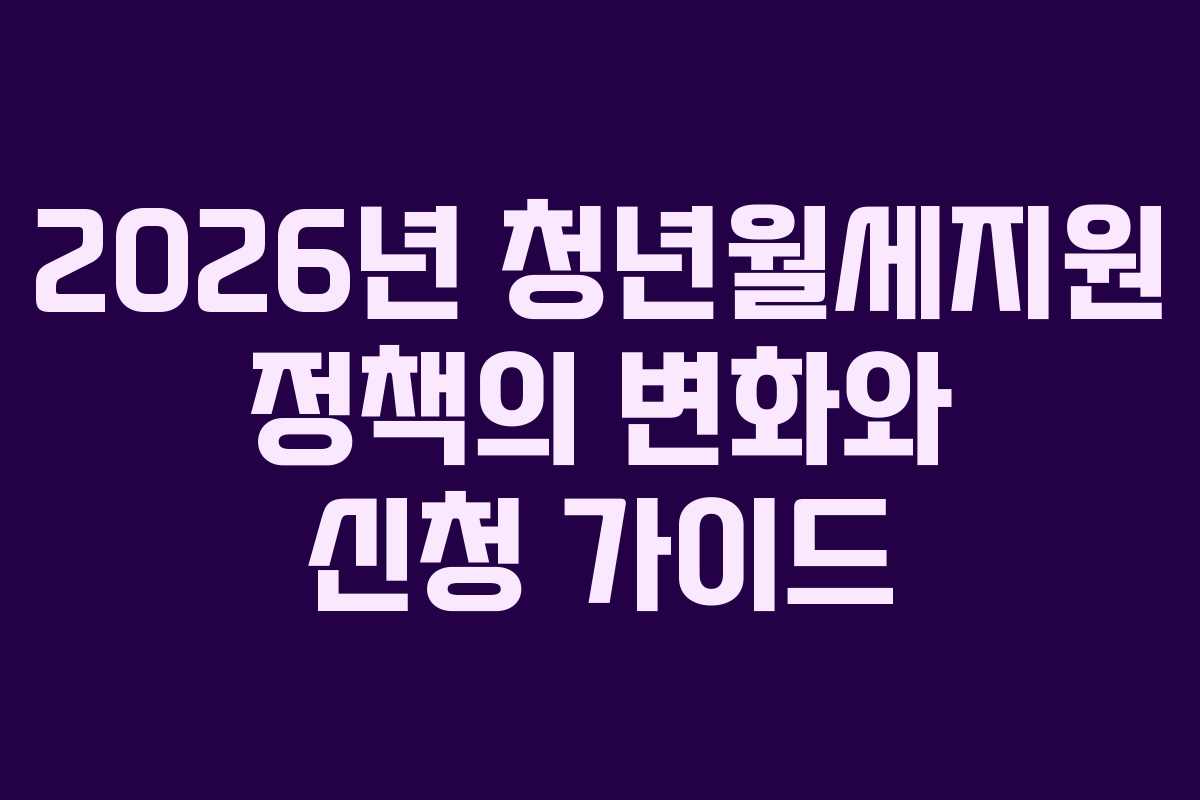 2026년 청년월세지원 정책의 변화와 신청 가이드