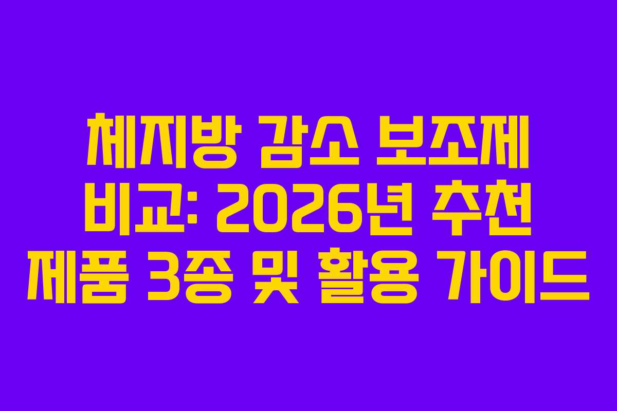 체지방 감소 보조제 비교: 2026년 추천 제품 3종 및 활용 가이드