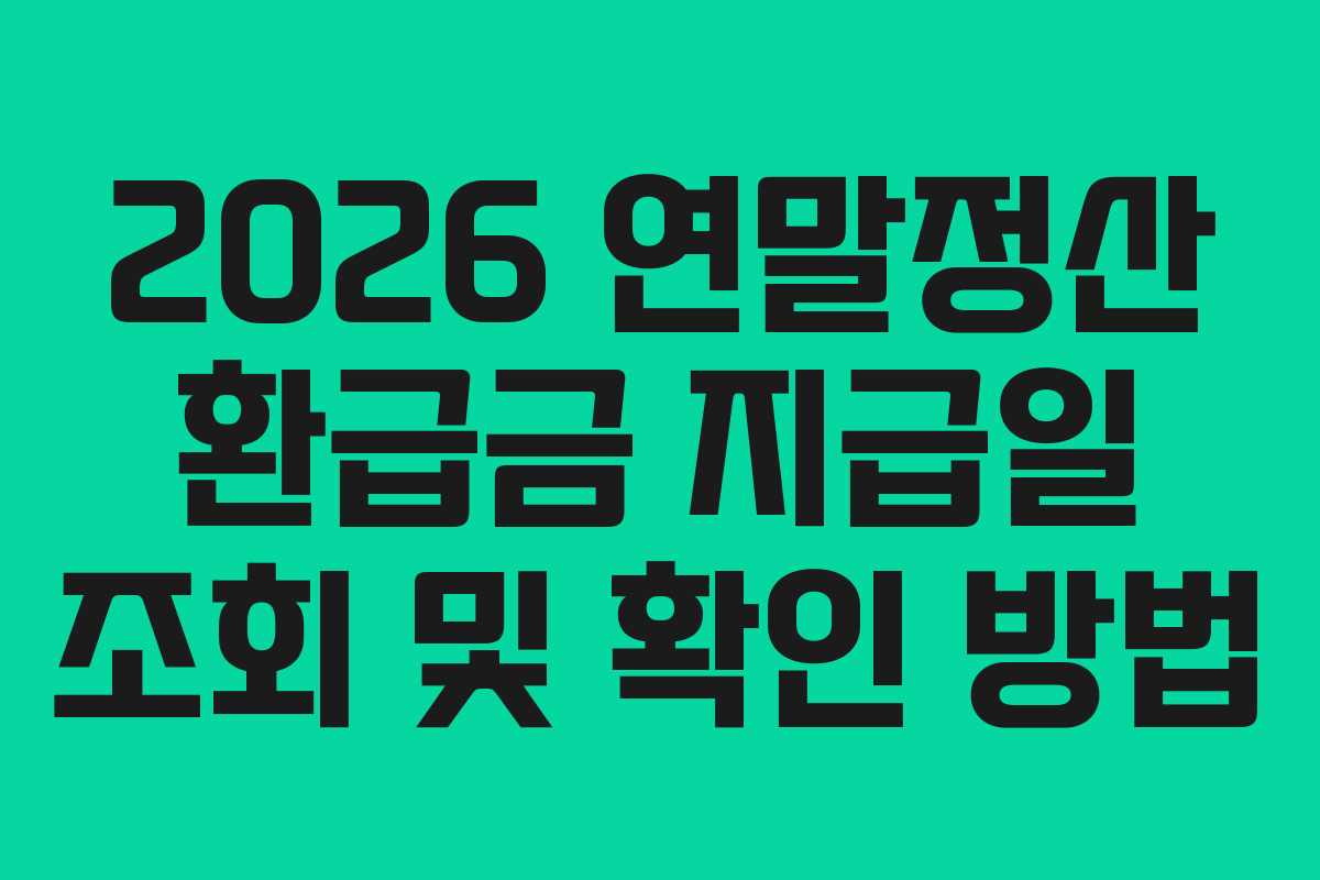 2026 연말정산 환급금 지급일 조회 및 확인 방법