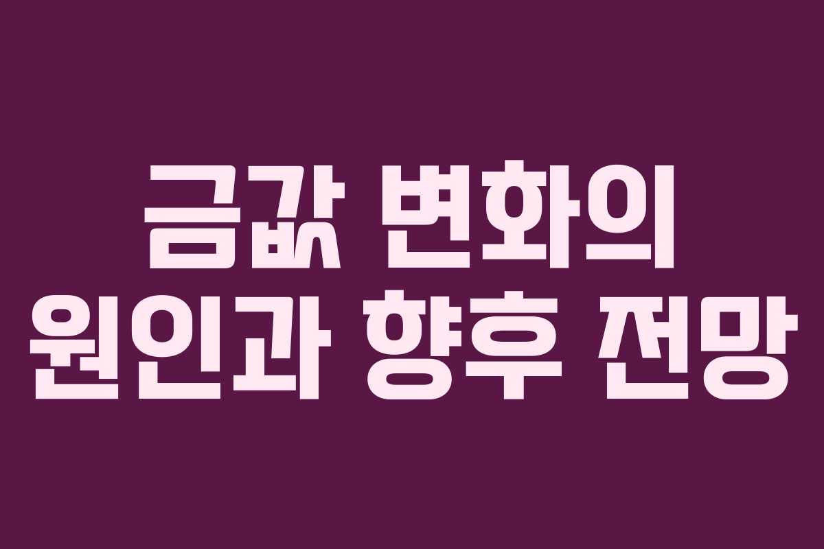 금값 변화의 원인과 향후 전망