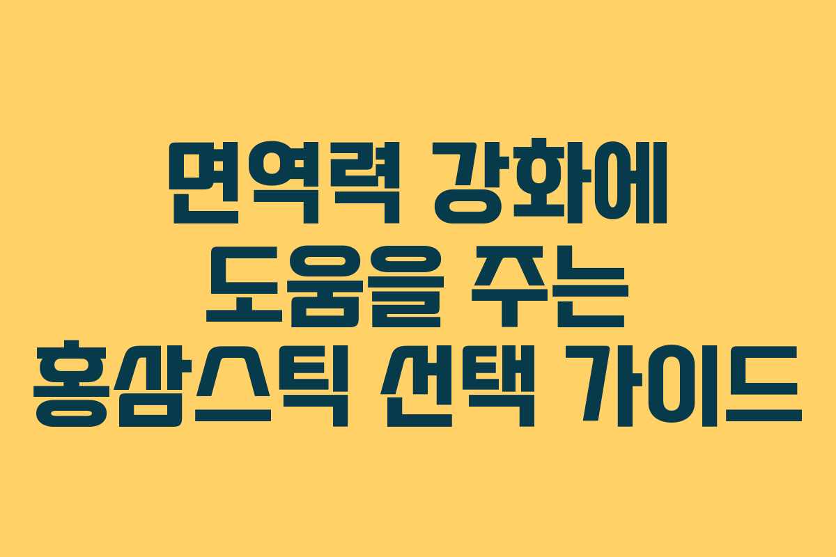 면역력 강화에 도움을 주는 홍삼스틱 선택 가이드
