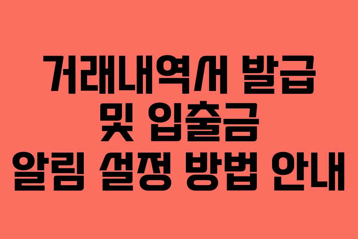 거래내역서 발급 및 입출금 알림 설정 방법 안내
