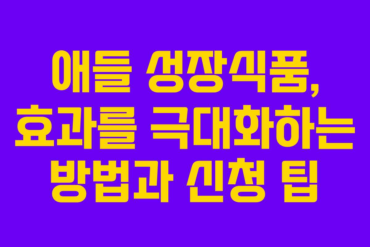 애들 성장식품, 효과를 극대화하는 방법과 신청 팁