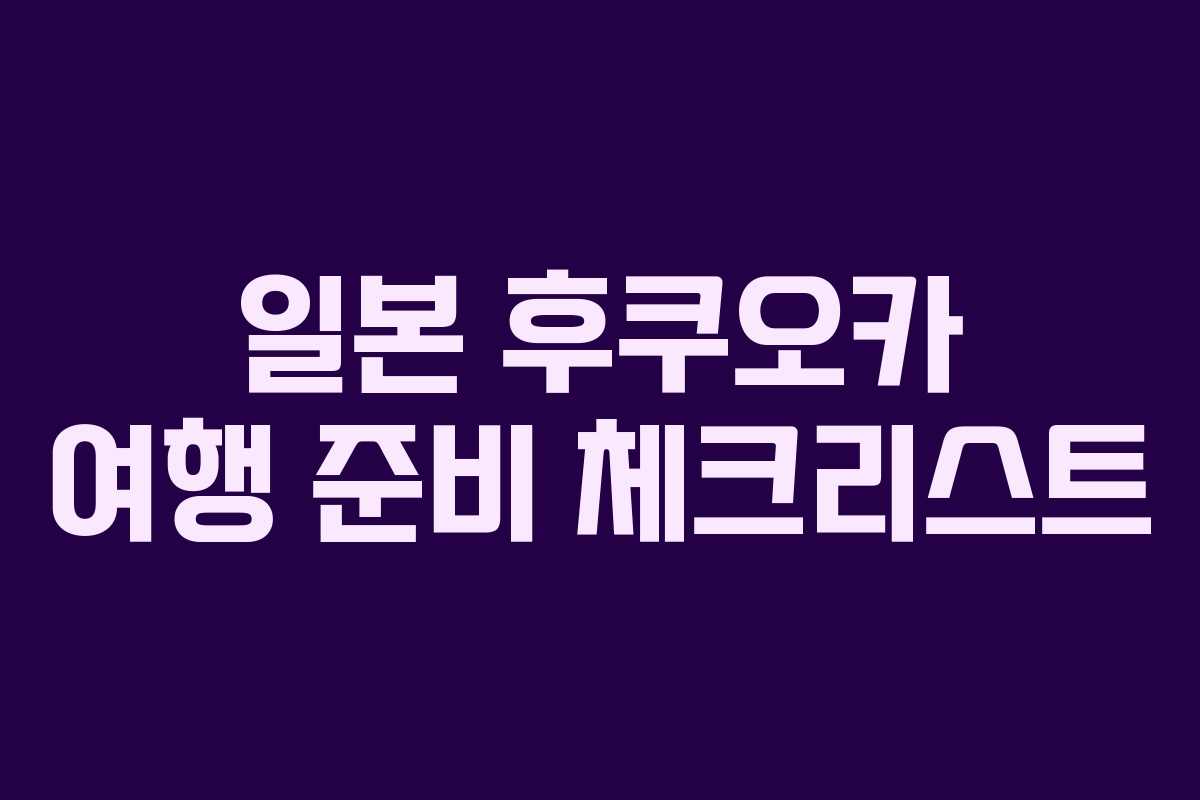 일본 후쿠오카 여행 준비 체크리스트