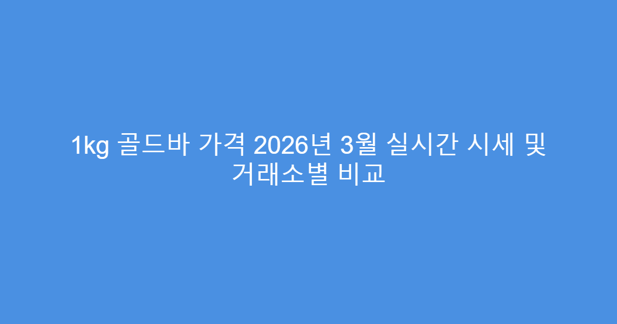 1kg 골드바 가격 2026년 3월 실시간 시세 및 거래소별 비교