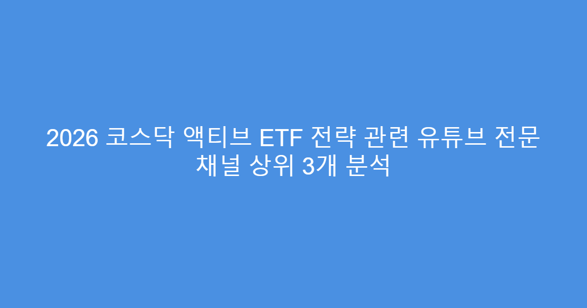 2026 코스닥 액티브 ETF 전략 관련 유튜브 전문 채널 상위 3개 분석