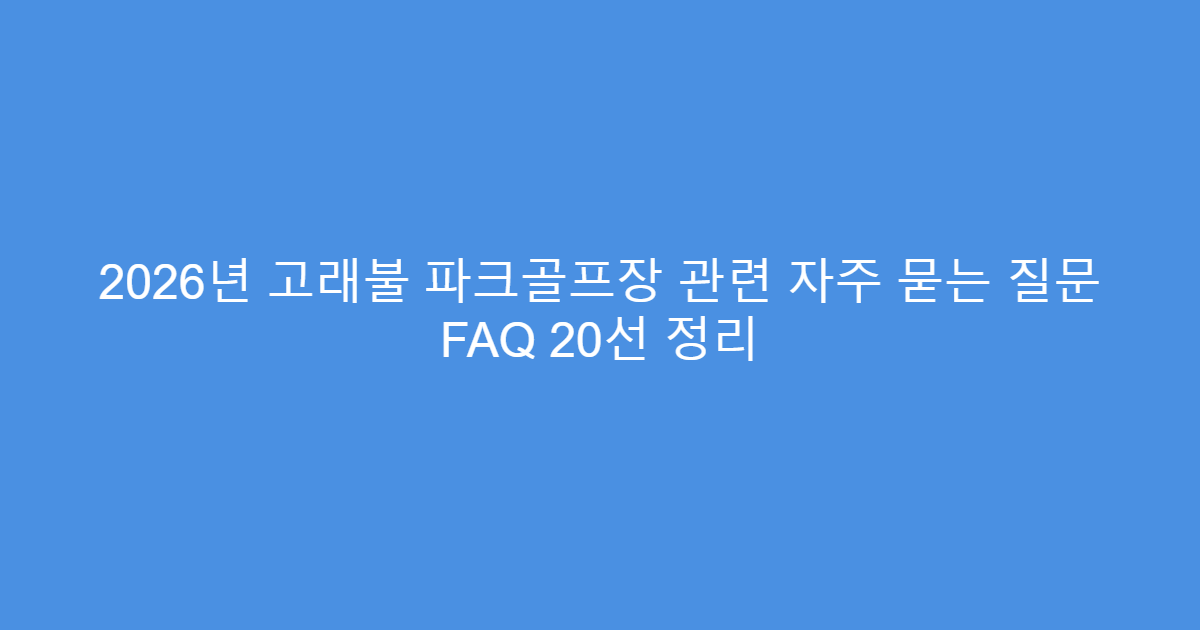 2026년 고래불 파크골프장 관련 자주 묻는 질문 FAQ 20선 정리
