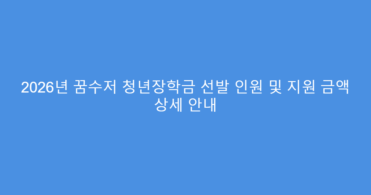 2026년 꿈수저 청년장학금 선발 인원 및 지원 금액 상세 안내