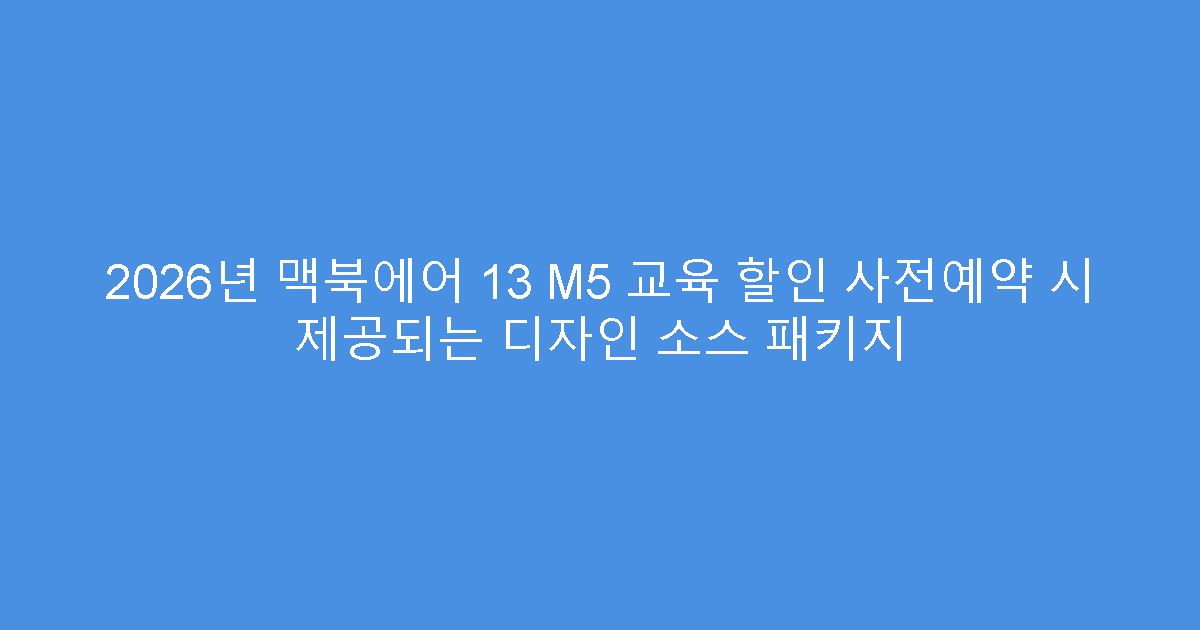 2026년 맥북에어 13 M5 교육 할인 사전예약 시 제공되는 디자인 소스 패키지