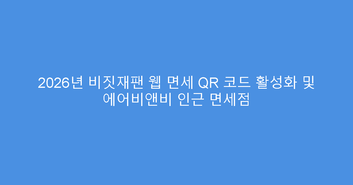 2026년 비짓재팬 웹 면세 QR 코드 활성화 및 에어비앤비 인근 면세점