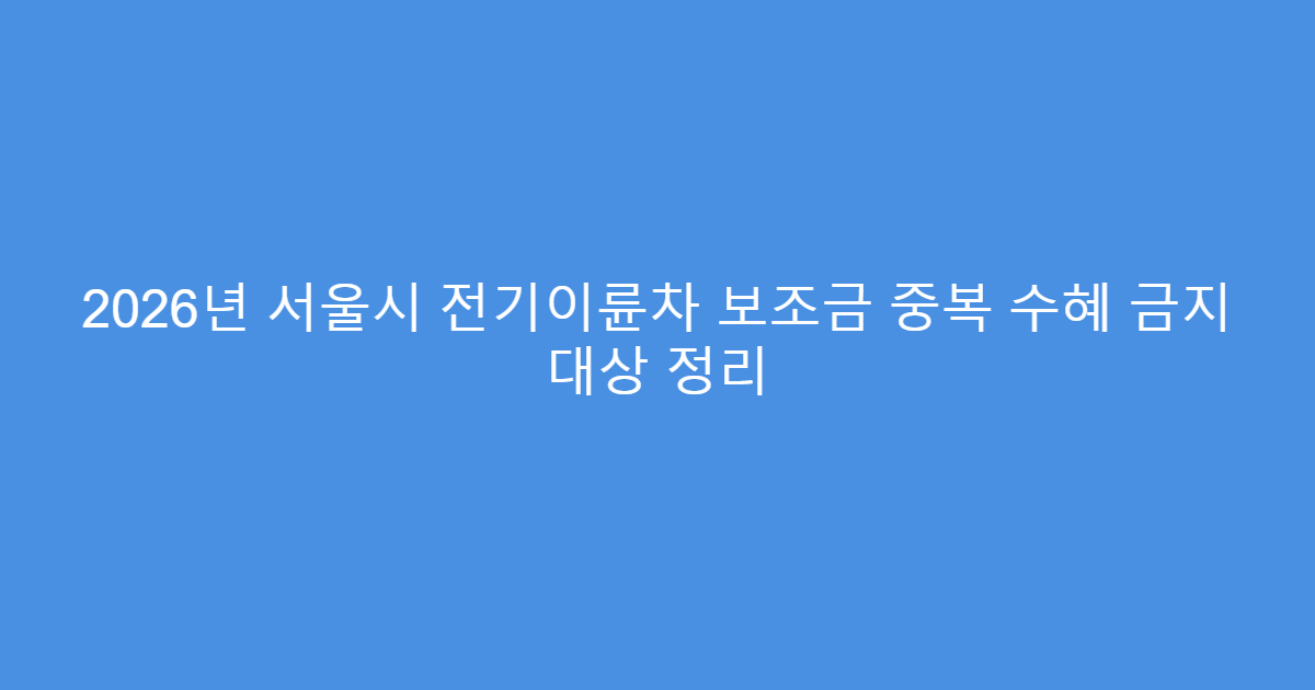 2026년 서울시 전기이륜차 보조금 중복 수혜 금지 대상 정리