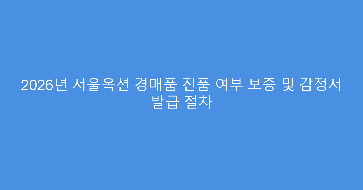 2026년 서울옥션 경매품 진품 여부 보증 및 감정서 발급 절차